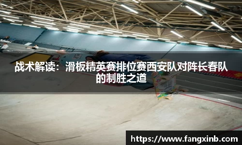 战术解读：滑板精英赛排位赛西安队对阵长春队的制胜之道