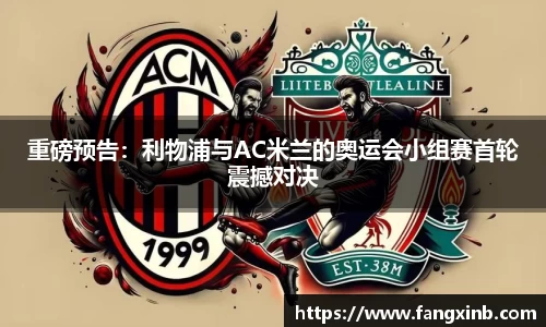 重磅预告：利物浦与AC米兰的奥运会小组赛首轮震撼对决
