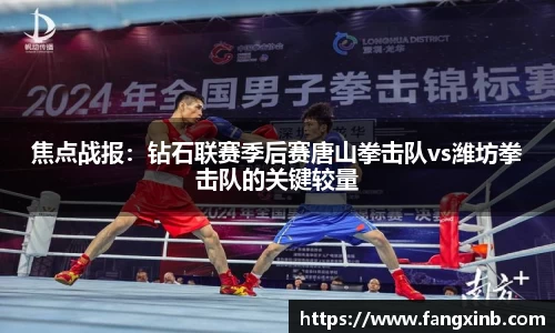 焦点战报：钻石联赛季后赛唐山拳击队vs潍坊拳击队的关键较量